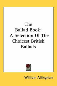 Cover image for The Ballad Book: A Selection Of The Choicest British Ballads