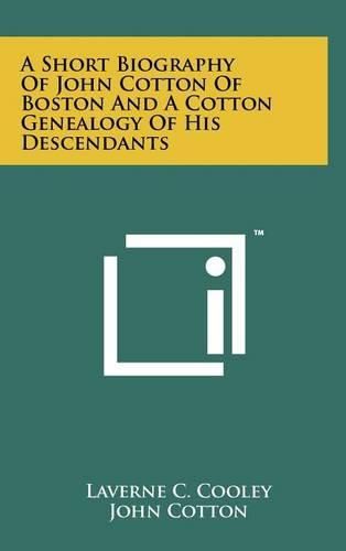 A Short Biography of John Cotton of Boston and a Cotton Genealogy of His Descendants