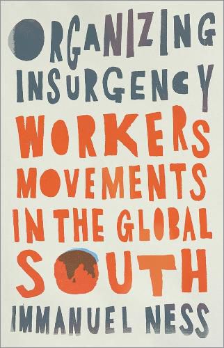 Cover image for Organizing Insurgency: Workers' Movements in the Global South