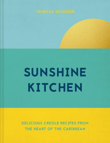 Sunshine Kitchen: Delicious Creole Recipes from the Heart of the Caribbean