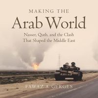 Cover image for Making the Arab World: Nasser, Qutb, and the Clash That Shaped the Middle East