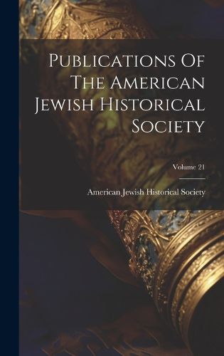 Cover image for Publications Of The American Jewish Historical Society; Volume 21