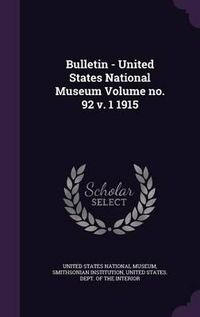 Cover image for Bulletin - United States National Museum Volume No. 92 V. 1 1915