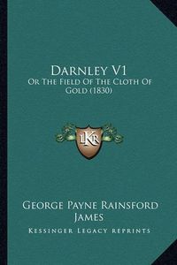 Cover image for Darnley V1: Or the Field of the Cloth of Gold (1830)