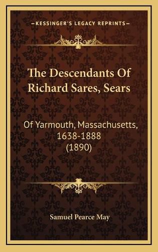 The Descendants of Richard Sares, Sears: Of Yarmouth, Massachusetts, 1638-1888 (1890)