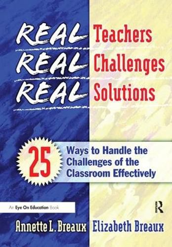 Cover image for Real Teachers, Real Challenges, Real Solutions: 25 Ways to Handle the Challenges of the Classroom Effectively