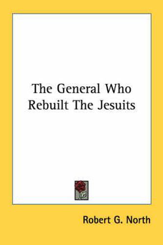 Cover image for The General Who Rebuilt the Jesuits