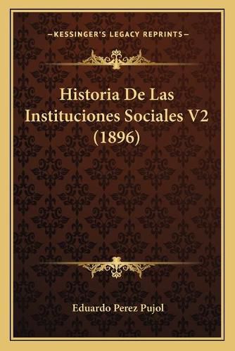 Cover image for Historia de Las Instituciones Sociales V2 (1896)