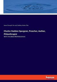 Cover image for Charles Haddon Spurgeon, Preacher, Author, Philanthropist: With Anecdotal Reminiscences