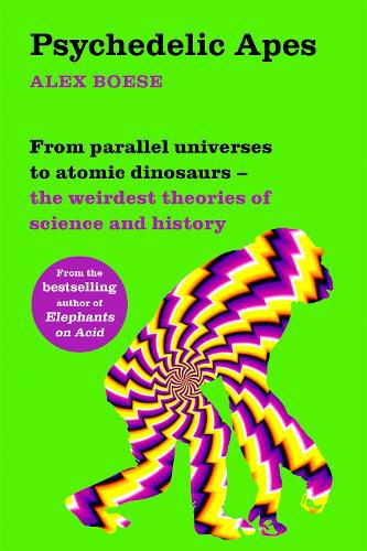 Psychedelic Apes: From parallel universes to atomic dinosaurs - the weirdest theories of science and history