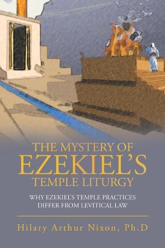 Cover image for The Mystery of Ezekiel's Temple Liturgy: Why Ezekiel's Temple Practices Differ from Levitical Law