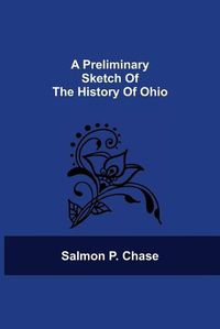 Cover image for A Preliminary Sketch Of The History Of Ohio