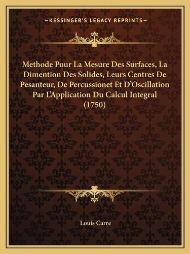 Cover image for Methode Pour La Mesure Des Surfaces, La Dimention Des Solides, Leurs Centres de Pesanteur, de Percussionet Et D'Oscillation Par L'Application Du Calcul Integral (1750)