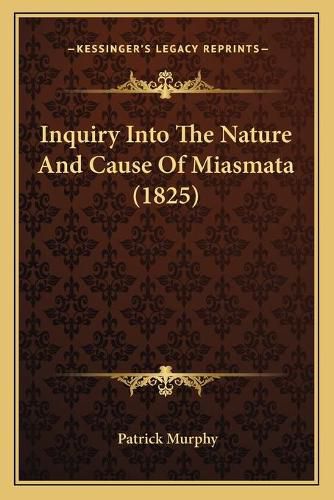 Cover image for Inquiry Into the Nature and Cause of Miasmata (1825)