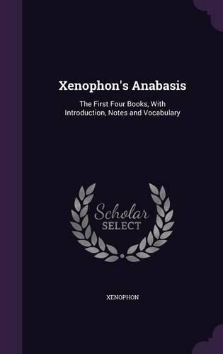 Cover image for Xenophon's Anabasis: The First Four Books, with Introduction, Notes and Vocabulary