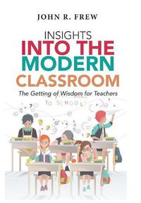 Cover image for Insights into the Modern Classroom: The Getting of Wisdom for Teachers