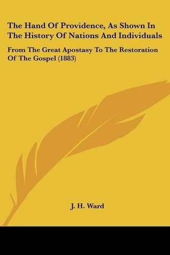 The Hand of Providence, as Shown in the History of Nations and Individuals: From the Great Apostasy to the Restoration of the Gospel (1883)