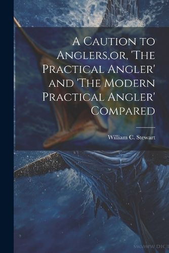 Cover image for A Caution to Anglers, or, 'The Practical Angler' and 'The Modern Practical Angler' Compared