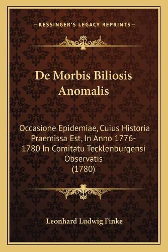 Cover image for de Morbis Biliosis Anomalis: Occasione Epidemiae, Cuius Historia Praemissa Est, in Anno 1776-1780 in Comitatu Tecklenburgensi Observatis (1780)