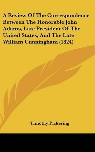 A Review of the Correspondence Between the Honorable John Adams, Late President of the United States, and the Late William Cunningham (1824)