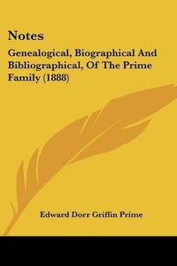 Cover image for Notes: Genealogical, Biographical and Bibliographical, of the Prime Family (1888)