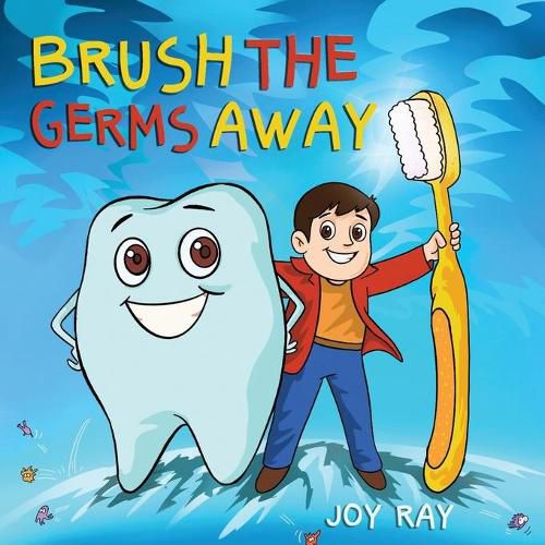 Cover image for Brush The Germs Away: A Delightful Children's Story About Brushing Teeth and Dental Hygiene for Kids.