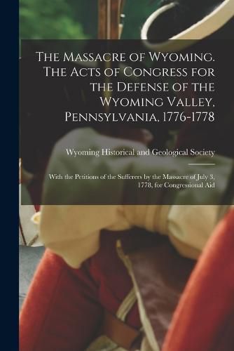 Cover image for The Massacre of Wyoming. The Acts of Congress for the Defense of the Wyoming Valley, Pennsylvania, 1776-1778