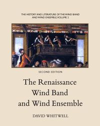 Cover image for The History and Literature of the Wind Band and Wind Ensemble: The Renaissance Wind Band and Wind Ensemble