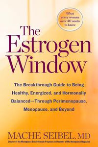 Cover image for The Estrogen Window: The Breakthrough Guide to Being Healthy, Energized, and Hormonally Balanced--Through Perimenopause, Menopause, and Beyond