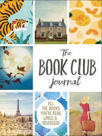 Cover image for The Book Club Journal: All the Books You've Read, Loved, & Discussed