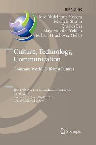 Cover image for Culture, Technology, Communication. Common World, Different Futures: 10th IFIP WG 13.8 International Conference, CaTaC 2016, London, UK, June 15-17, 2016, Revised Selected Papers