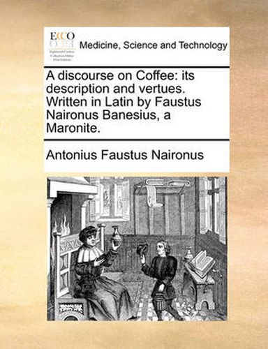 Cover image for A Discourse on Coffee: Its Description and Vertues. Written in Latin by Faustus Naironus Banesius, a Maronite.