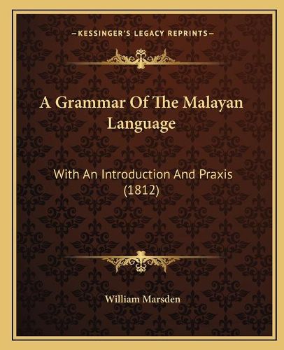 A Grammar of the Malayan Language: With an Introduction and Praxis (1812)