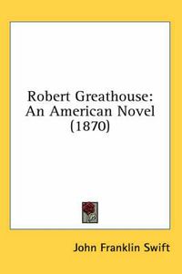 Cover image for Robert Greathouse: An American Novel (1870)