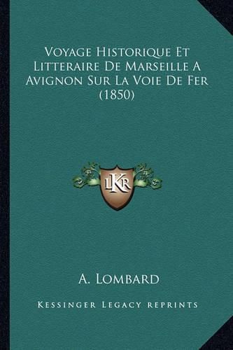 Voyage Historique Et Litteraire de Marseille a Avignon Sur La Voie de Fer (1850)