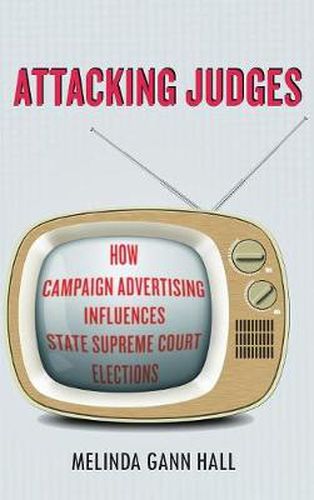 Cover image for Attacking Judges: How Campaign Advertising Influences State Supreme Court Elections