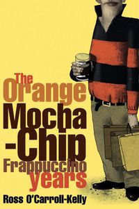 Cover image for Ross O'Carroll-Kelly: The Orange Mocha-Chip Frappuccino Years