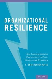 Cover image for Organizational Resilience: How Learning Sustains Organizations in Crisis, Disaster, and Breakdown