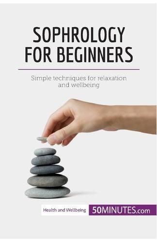 Sophrology for Beginners: Simple techniques for relaxation and wellbeing