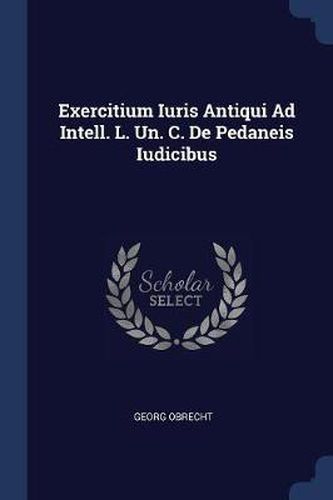 Cover image for Exercitium Iuris Antiqui Ad Intell. L. Un. C. de Pedaneis Iudicibus