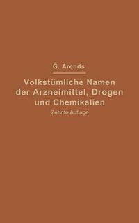 Cover image for Volkstumliche Namen Der Arzneimittel, Drogen Und Chemikalien: Eine Sammlung Der Im Volksmunde Gebrauchlichen Benennungen Und Handelsbezeichnungen