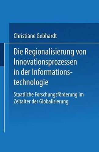 Die Regionalisierung Von Innovationsprozessen in Der Informationstechnologie: Staatliche Forschungsfoerderung Im Zeitalter Der Globalisierung