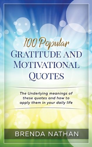 Cover image for 100 Popular Gratitude and Motivational Quotes: The Underlying Meanings of These Quotes and How to Apply Them in Your Daily Life