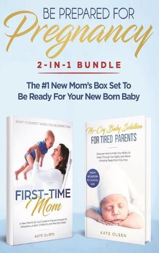 Cover image for Be Prepared for Pregnancy: 2-in-1 Bundle: First-Time Mom: What to Expect When You're Expecting + No-Cry Baby Sleep Solution - The #1 New Mom's Box Set to be Ready for Your Newborn Baby