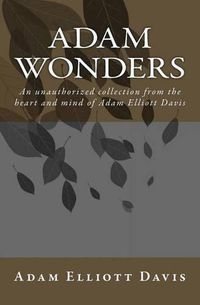 Cover image for Adam Wonders: An unauthorized collection from the heart and mind of Adam Elliott Davis