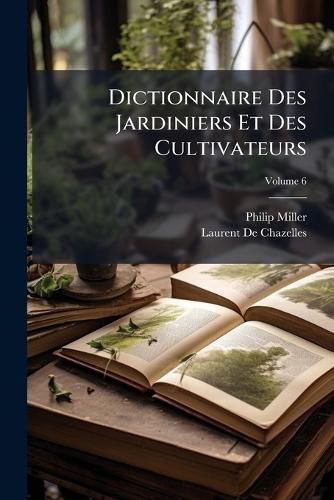 Cover image for Dictionnaire Des Jardiniers Et Des Cultivateurs, Volume 6