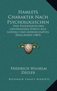 Cover image for Hamlets Charakter Nach Psychologischen: Und Physiologischen Grundsatzen Durch Alle Gefuhle Und Leidenschaften Zergliedert (1803)