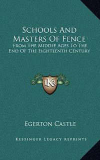 Cover image for Schools and Masters of Fence: From the Middle Ages to the End of the Eighteenth Century