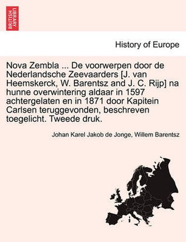 Nova Zembla ... de Voorwerpen Door de Nederlandsche Zeevaarders [J. Van Heemskerck, W. Barentsz and J. C. Rijp] Na Hunne Overwintering Aldaar in 1597 Achtergelaten En in 1871 Door Kapitein Carlsen Teruggevonden, Beschreven Toegelicht. Tweede Druk.