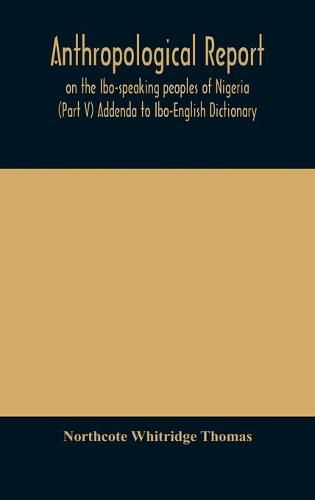 Anthropological report on the Ibo-speaking peoples of Nigeria (Part V) Addenda to Ibo-English Dictionary